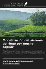 Modelización del sistema de riego por mecha capilar: Modelización del sistema de riego por mecha capilar para plantas en maceta y plantaciones a pequeña escala (Spanish Edition) cover image