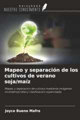 Mapeo y separación de los cultivos de verano soja/maíz: Mapeo y separación de cultivos mediante imágenes multitemporales y clasificación supervisada (Spanish Edition) cover image