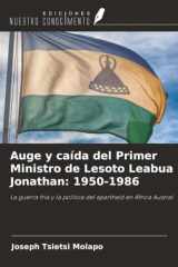 Auge y caída del Primer Ministro de Lesoto Leabua Jonathan: 1950-1986: La guerra fría y la política del apartheid en África Austral (Spanish Edition) cover image