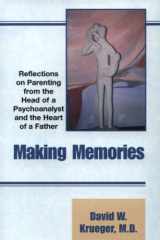 Making Memories Reflections on Parenting from the Head of a Psychoanalyst and the Heart of a Father cover image