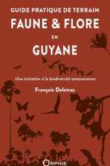 Guide pratique de terrain: faune & flore en Guyane: une initiation à la biodiversité amazonienne cover image