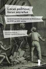 Dissimuler pour mieux régner: locus politicus, locus secretus en littérature, XVIIe-XIXe siècles cover image