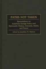Paths not taken: speculations on American foreign policy and diplomatic history, interests, ideals, and power cover image