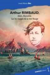 Arthur Rimbaud: Aden, Abyssinie, sur les rivages de la mer Rouge cover image