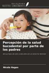 Percepción de la salud bucodental por parte de los padres: de sus hijos de cero a seis años en un entorno familiar (Spanish Edition) cover image