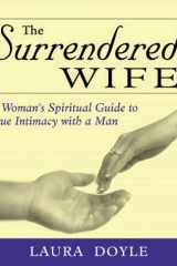 The Surrendered Wife A Practical Guide to Finding Intimacy, Passion and Peace with Your Man cover image