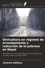 Silvicultura en régimen de arrendamiento y reducción de la pobreza en Nepal: Un estudio en el Comité de Desarrollo de la Aldea de Jhirubas, distrito de Palpa, Nepal (Spanish Edition) cover image