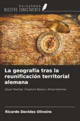 La geografía tras la reunificación territorial alemana: Oscar Peschel, Friedrich Ratzel y Alfred Hetnner (Spanish Edition) cover image