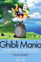 Ghibli mania: le studio Ghibli au-delà de ses films: livres, musiques, jeux vidéos, séries télés, musée... : le guide de l'univers magique de Ghibli cover image