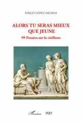 Alors tu seras mieux que jeune: 99 pensées sur la vieillesse cover image