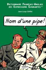 Nom d'une pipe ! /Name of a pipe !: dictionnaire français-anglais des expressions courantes cover image