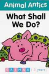 Animal Antics: What Shall We Do? cover image