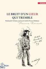 Le bruit d'un coeur qui tremble: Rimbaud & Verlaine, manuscrit inédit d'Ernest Delahaye: roman cover image