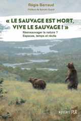 Le sauvage est mort, vive le sauvage !: réensauvager la nature ? Espaces, temps et récits cover image