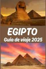 Egipto Guía de viaje 2025: Tu compañero definitivo para descubrir maravillas antiguas, cultura vibrante y aventuras modernas — con itinerarios ... prácticos para tu viaje. (Spanish Edition) cover image
