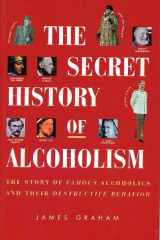 The Secret History of Alcoholism The Story of Famous Alcoholics and Their Destructive cover image