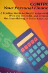 Control Your Personal Finances A Practical Guide to Wealth Accumulation, Wise Use of Credit, and Investment Decision Making in Seven Easy Lessons cover image
