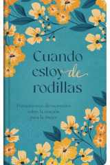 Cuando Estoy de Rodillas Pensamientos Devocionales Sobre La Oración Para La Mujer cover image