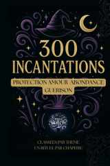 Grimoire des 300 Incantations Magiques - Formules pour la protection, l’amour, l’abondance, la guérison: Un recueil complet d’incantations modernes (French Edition) cover image
