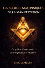 Les Secrets Maçonniques de la Manifestation - Symboles, rituels et lois cachées pour créer sa réalité et éveiller sa lumière intérieure cover image