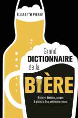 Grand dictionnaire de la bière: histoire, terroirs, usages & plaisirs d'un patrimoine vivant cover image