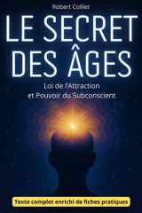 Le Secret des Âges - Loi de l’Attraction et Pouvoir du Subconscient: enrichi de 150 fiches-mémo pratiques pour attirer richesse, santé et prospérité grâce à la pensée positive (French Edition) cover image