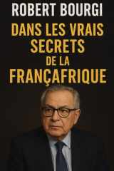 Robert Bourgi : Dans Les Vrais Secrets de La Francafrique (French Edition) cover image