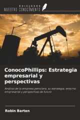 ConocoPhillips: Estrategia empresarial y perspectivas: Análisis de la empresa petrolera, su estrategia, entorno empresarial y perspectivas de futuro (Spanish Edition) cover image