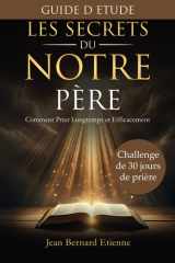 Les Secrets du Notre Père - GUIDE D'ETUDE Challenge de 30 jours de prière - Construire une vie de prière active. Developper votre intimité avec Dieu et Gagner les combats spirituels cover image