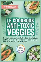 Le Cookbook Anti-toxic Veggies: Recettes inspirées par Sally Norton pour réduire les oxalates, retrouver l'énergie et soulager les douleurs chroniques cover image