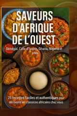 Saveurs d’Afrique de l’Ouest : Sénégal, Côte d’Ivoire, Ghana, Nigeria et plus: 25 recettes faciles et authentiques pour découvrir les classiques africains chez vous cover image