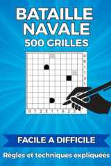 500 grilles de Bataille Navale Solitaire (Bimaru): 3 niveaux de difficulté de facile à difficile, avec règles, techniques expliquées et solutions ... la mémoire et la logique (French Edition) cover image