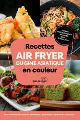 Recettes air fryer cuisine asiatique: 100 recettes : japonaise, chinoise, coréenne, thaïlandaise, vietnamienne, indienne… (French Edition) cover image