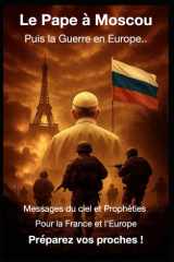Le Pape à Moscou, puis la Guerre en Europe. Avertissements de la vierge Marie à: La Salette, Fatima, Garabandal et Akita ; Et à Marie Julie Jahenny, ... pour la France et le Monde (French Edition) cover image