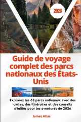 Guide de voyage complet des parcs nationaux des États-Unis 2026: Explorez les 63 parcs nationaux avec des cartes, des itinéraires et des conseils d'initiés pour les aventures de 2026 (French Edition) cover image