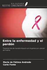 Entre la enfermedad y el perdón: Trayectorias de transformación en mujeres con cáncer de mama (Spanish Edition) cover image