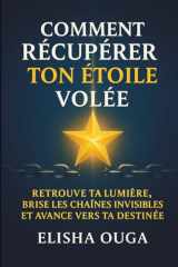 Comment récupérer ton étoile volée: Retrouve ta lumière, brise les chaînes invisibles et avance vers ta destinée (French Edition) cover image