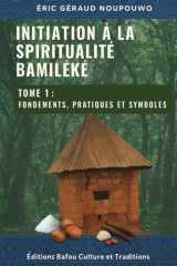 Initiation à la Spiritualité Bamiléké - Tome 1: Fondements, pratiques et symboles cover image