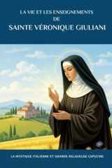 La vie et les enseignements de sainte Véronique Giuliani: La mystique italienne et grande religieuse capucine cover image