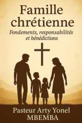La Famille Chretienne - Fondements, Responsabilités et Bénédictions cover image