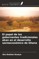 El papel de los gobernantes tradicionales akan en el desarrollo socioeconómico de Ghana (Spanish Edition) cover image
