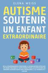 AUTISME, Soutenir un Enfant Extraordinaire: De la compréhension profonde à l’intervention efficace. Un guide pratique et empathique pour accompagner ... leur croissance, à la maison et à l'école. cover image
