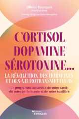 Cortisol, dopamine, sérotonine..: la révolution des hormones et des neurotransmetteurs, un programme au service de votre santé, de votre performance et de votre équilibre cover image