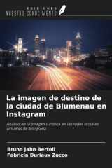 La imagen de destino de la ciudad de Blumenau en Instagram: Análisis de la imagen turística en las redes sociales virtuales de fotografía (Spanish Edition) cover image