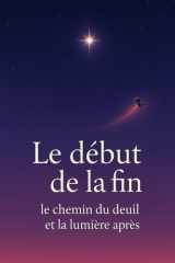 Le début de la fin: le chemin du deuil et la lumière après (French Edition) cover image