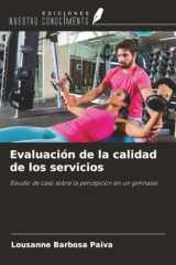 Evaluación de la calidad de los servicios: Estudio de caso sobre la percepción en un gimnasio (Spanish Edition) cover image