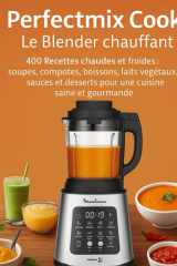 Perfectmix Cook – Le Blender chauffant: 400 Recettes chaudes et froides : soupes, compotes, boissons, laits végétaux, sauces et desserts pour une cuisine saine et gourmande cover image