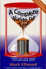 A Complete Waste of Time Tales and Tips about Getting More Done cover image