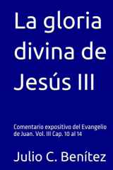 La gloria divina de Jesús III: Comentario expositivo del Evangelio de Juan. Vol. III Cap. 10 al 14 (Comentarios bíblicos) (Spanish Edition) cover image