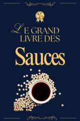 Le Grand Livre des Sauces – 100 Recettes Incontournables: De la gastronomie française aux saveurs du monde : sauces classiques, modernes et exotiques pour sublimer tous vos plats cover image